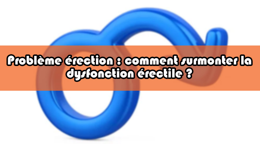 You are currently viewing Problème érection : comment surmonter la dysfonction érectile ?